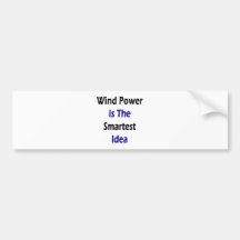 Wind Power Is The Smartest Idea Bumper Stickers