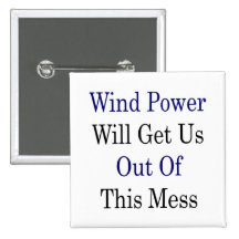 Wind Power Will Get Us Out Of This Mess Pinback Buttons