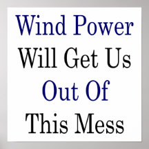 Wind Power Will Get Us Out Of This Mess Posters