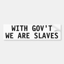 With gov't we are slaves bumper sticker