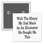 With The Money My Dad Made As An Illustrator He Bo Pinback Buttons