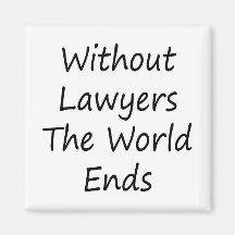 Without Lawyers The World Ends Refrigerator Magnets
