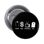 work buy consume die buttons