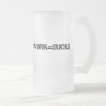 WORK=SUCKS BEER MUG