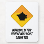 Working Is For People Who Don't Drink Tea Mouse Mats