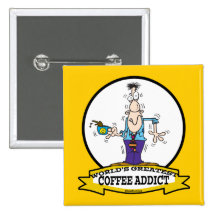 WORLDS GREATEST COFFEE ADDICT CARTOON PINBACK BUTTONS