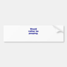 Would Rather Be Pooping Bumper Sticker