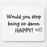 Would you stop being so damn happy! mousemats