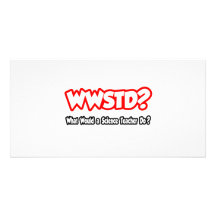 WWSTD...What Would a Science Teacher Do? Photo Greeting Card