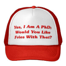 Yes, I Am A PhD Would You Like Fries With That?