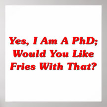 Yes, I Am A PhD Would You Like Fries With That? Posters