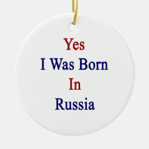 Yes I Was Born In Russia Christmas Ornaments