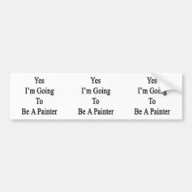 Yes I'm going To Be A Painter Bumper Stickers