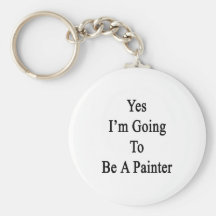 Yes I'm going To Be A Painter Key Chains
