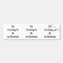 Yes I'm Going To Be An Electrician Bumper Stickers