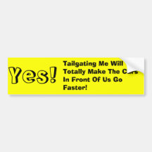 Yes!, Tailgating Me Will Totally Make The Cars ... Bumper Stickers