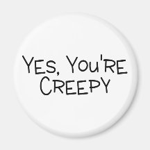 Yes Youre Creepy Fridge Magnet