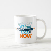 Yesterday YOU Said TOMORROW aka TODAY Inspiration Coffee Mugs