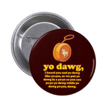 yo dawg, i heard you and yo dawg like yo-yos buttons