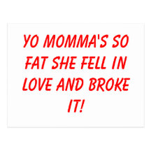 Yo momma's so fat she fell in love and broke it! post card