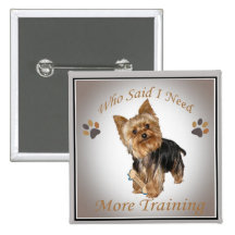 Yorkie Who Said I Need More Training Pinback Buttons
