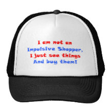 You are an impulsive shopper trucker hats