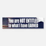 You are not Entitled to what I have Earned Bumper Stickers