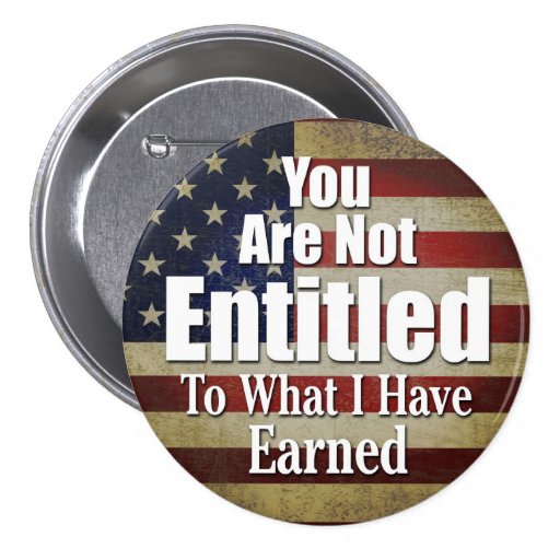 You are not Entitled to what I have Earned Button