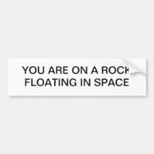 You are on a rock floating in space bumper sticker