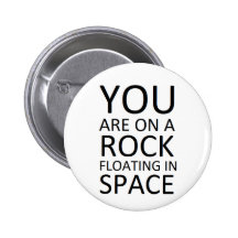You are on a rock floating in space pinback buttons