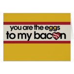 You are the eggs to my Bacon cards