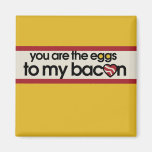 You are the eggs to my Bacon Refrigerator Magnet