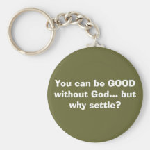 You can be GOOD without God... but why settle? Keychains