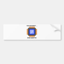 You Can Disrupt ... Or Be Disrupted Microprocessor Bumper Stickers