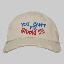 YOU CAN'T, FIX, Stupid !!!!! embroidered hats
