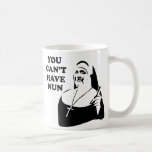 You Can't Have Nun Mug