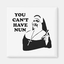 You Can't Have Nun Refrigerator Magnets