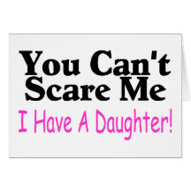 You Can't Scare Me I Have A Daughter Card