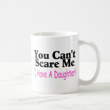 You Can't Scare Me I Have A Daughter Coffee Mug