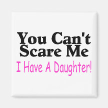 You Can't Scare Me I Have A Daughter Refrigerator Magnets