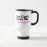 You Can't Scare Me I Have A Daughter Mug