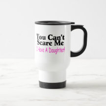 You Can't Scare Me I Have A Daughter Mug