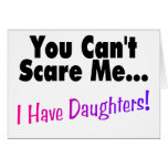 You Can't Scare Me I Have Daughters Card