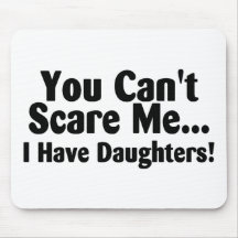 You Cant Scare Me I Have Daughters Mouse Mat
