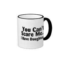 You Cant Scare Me I Have Daughters Mug