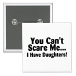 You Cant Scare Me I Have Daughters Pinback Buttons