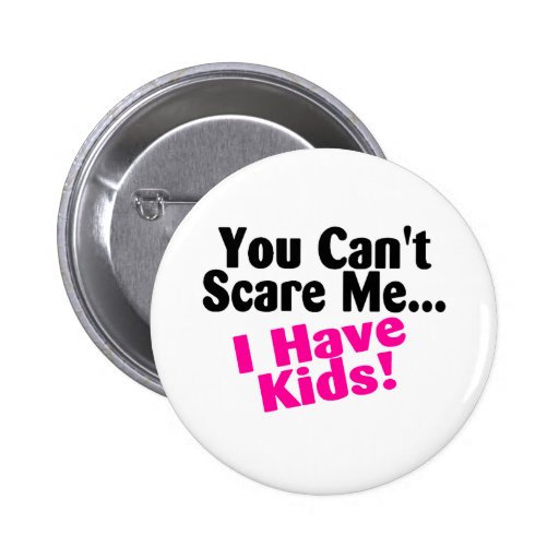 You Cant Scare Me I Have Kids Button