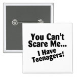 You Cant Scare Me I Have Teenagers Buttons