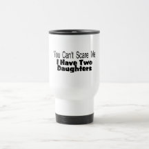 You Cant Scare Me I Have Two Daughters (2) Coffee Mugs