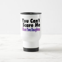 You Cant Scare Me I Have Two Daughters Coffee Mugs